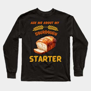 Sourdough Bread Baker Baking Ask Me About Sourdough Starter Long Sleeve T-Shirt